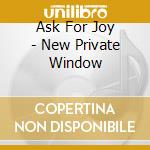 Ask For Joy - New Private Window cd
