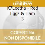 K7Leetha - Red Eggz & Ham 3 cd
