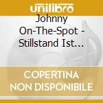 Johnny On-The-Spot - Stillstand Ist Der Tod cd