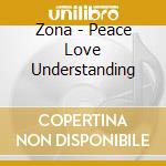 Zona - Peace Love Understanding cd musicale di Zona