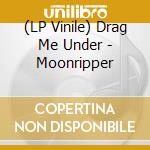 (LP Vinile) Drag Me Under - Moonripper lp vinile di Drag Me Under
