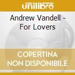 Andrew Vandell - For Lovers cd musicale di Andrew Vandell