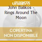 John Balikos - Rings Around The Moon cd musicale di John Balikos