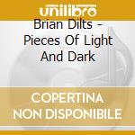 Brian Dilts - Pieces Of Light And Dark cd musicale di Brian Dilts