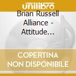 Brian Russell Alliance - Attitude Adjustment cd musicale di Brian Russell Alliance