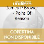 James P Brower - Point Of Reason cd