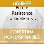 Future Resistance Foundation - Future Resistance Foundation cd