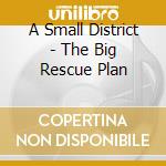 A Small District - The Big Rescue Plan cd