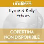 Byrne & Kelly - Echoes cd musicale di Byrne & Kelly
