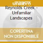 Reynolds Creek - Unfamiliar Landscapes cd musicale di Reynolds Creek