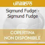 Sigmund Fudge - Sigmund Fudge cd musicale di Sigmund Fudge