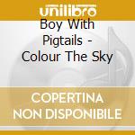 Boy With Pigtails - Colour The Sky cd