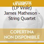 (LP Vinile) James Matheson - String Quartet lp vinile di Color Field