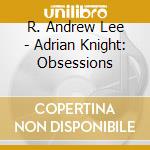R. Andrew Lee - Adrian Knight: Obsessions cd
