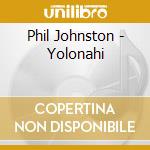 Phil Johnston - Yolonahi cd