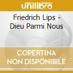Friedrich Lips - Dieu Parmi Nous cd
