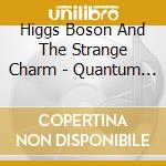 Higgs Boson And The Strange Charm - Quantum Connections cd