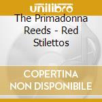 The Primadonna Reeds - Red Stilettos cd