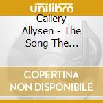 Callery Allysen - The Song The Songbird Sings cd musicale di Callery Allysen