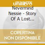 Nevermind Nessie - Story Of A Lost Generation cd musicale di Nevermind Nessie