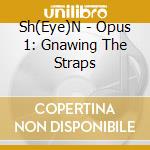 Sh(Eye)N - Opus 1: Gnawing The Straps cd