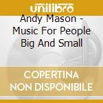 Andy Mason - Music For People Big And Small cd musicale di Andy Mason