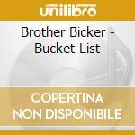 Brother Bicker - Bucket List cd musicale di Brother Bicker