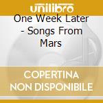 One Week Later - Songs From Mars cd musicale di One Week Later
