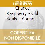 Chance Raspberry - Old Souls.. Young Hearts cd musicale di Chance Raspberry