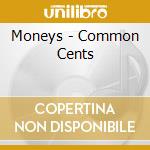 Moneys - Common Cents cd