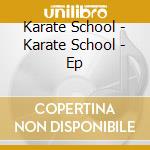Karate School - Karate School - Ep cd musicale di Karate School