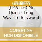 (LP Vinile) Mr Quinn - Long Way To Hollywood lp vinile di Mr Quinn