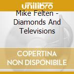 Mike Felten - Diamonds And Televisions cd