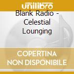 Blank Radio - Celestial Lounging cd