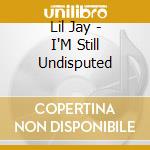 Lil Jay - I'M Still Undisputed cd