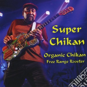 Super Chikan - Organic Chikan, Free Range Rooster cd musicale di Super Chikan