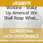 Wickline - Wake Up America! We Shall Reap What We Sow! cd musicale di Wickline