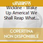 Wickline - Wake Up America! We Shall Reap What We Sow! cd