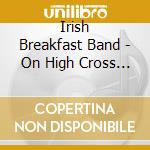 Irish Breakfast Band - On High Cross Farm cd musicale di Irish Breakfast Band