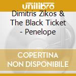 Dimitris Zikos & The Black Ticket - Penelope cd musicale di Dimitris Zikos & The Black Ticket