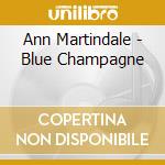 Ann Martindale - Blue Champagne cd