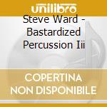 Steve Ward - Bastardized Percussion Iii cd