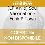 (LP Vinile) Soul Vaccination - Funk P-Town
