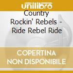 Country Rockin' Rebels - Ride Rebel Ride cd