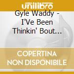 Gyle Waddy - I'Ve Been Thinkin' Bout You cd