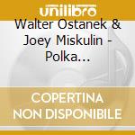 Walter Ostanek & Joey Miskulin - Polka Celebration cd musicale di Walter Ostanek & Joey Miskulin
