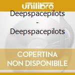 Deepspacepilots - Deepspacepilots cd musicale di Deepspacepilots