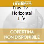 Pray Tv - Horizontal Life cd