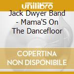 Jack Dwyer Band - Mama'S On The Dancefloor cd