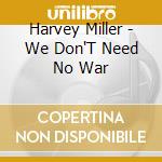Harvey Miller - We Don'T Need No War cd